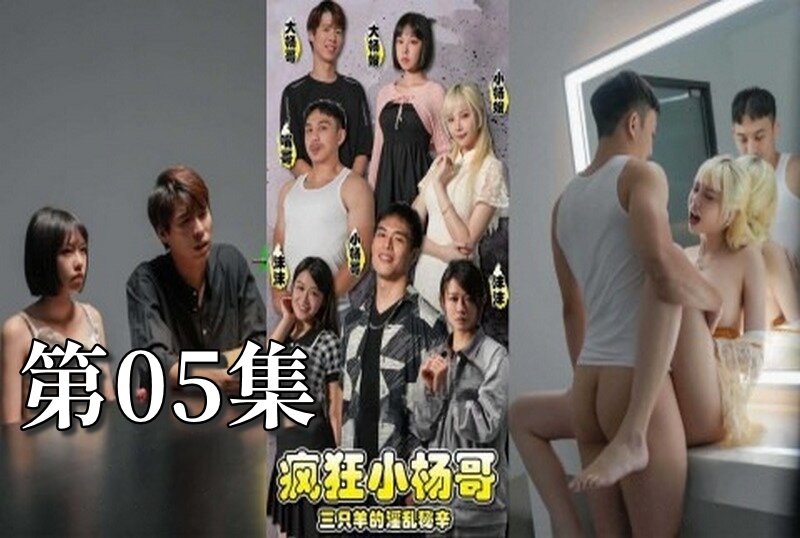 MDSA-08193 瘋狂小楊哥之三隻羊的淫亂秘辛 大尺度黃版短劇完整版 05 梁芸菲